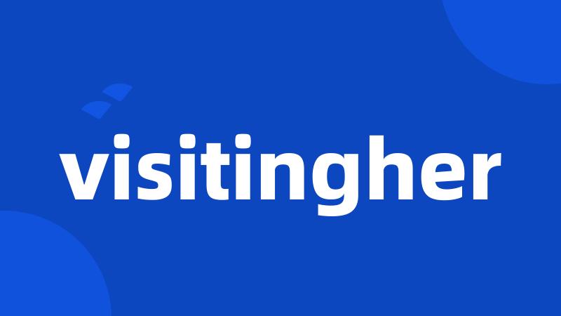 visitingher