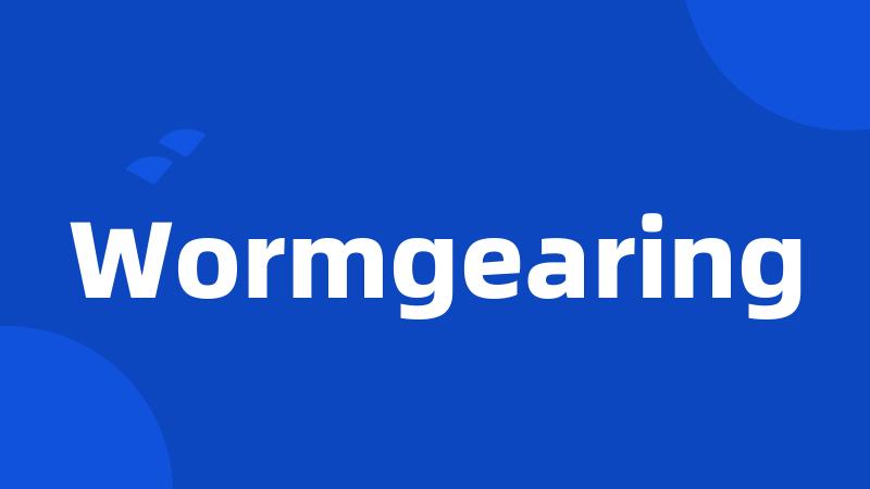 Wormgearing