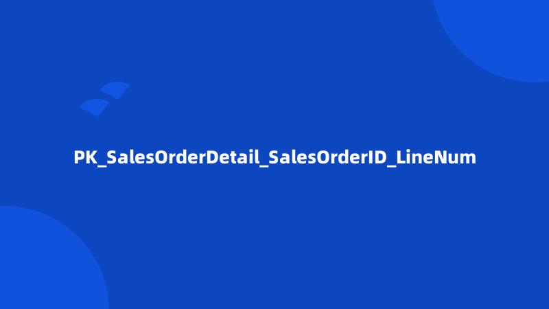 PK_SalesOrderDetail_SalesOrderID_LineNum