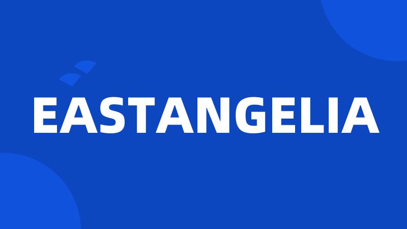 EASTANGELIA