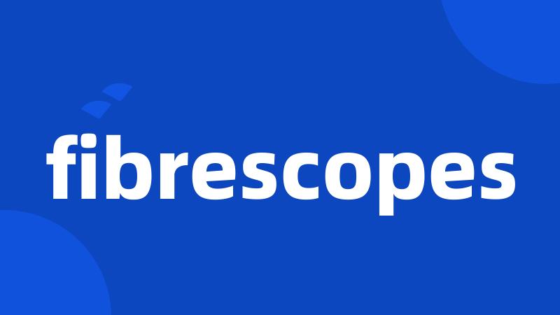 fibrescopes