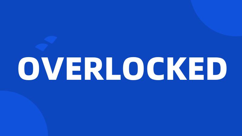 OVERLOCKED