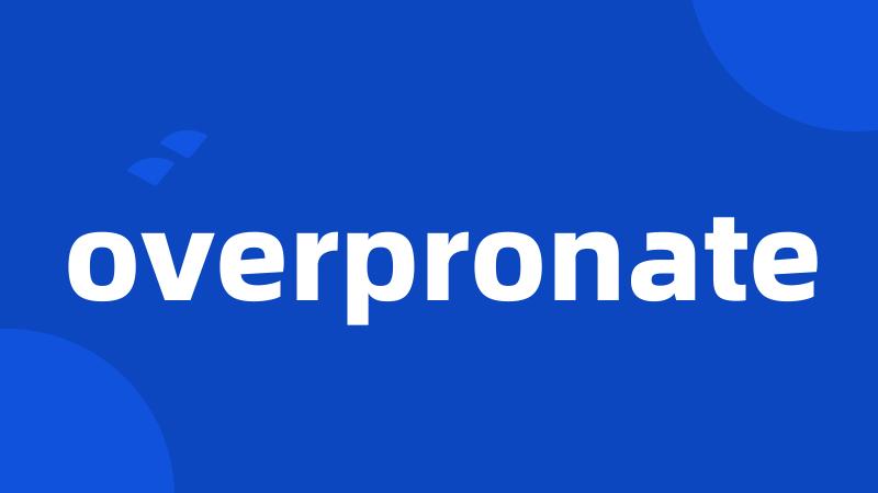 overpronate