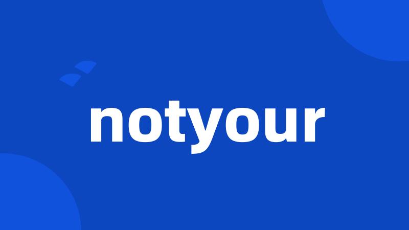 notyour