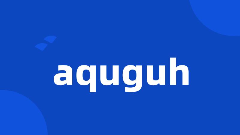 aquguh