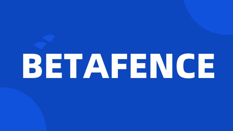 BETAFENCE