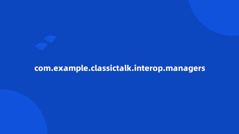 com.example.classictalk.interop.managers