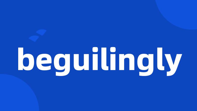 beguilingly