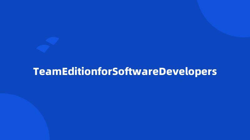 TeamEditionforSoftwareDevelopers