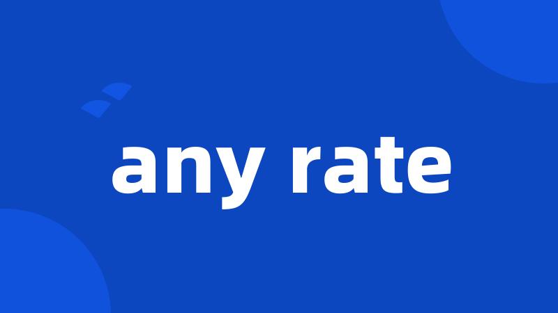 any rate