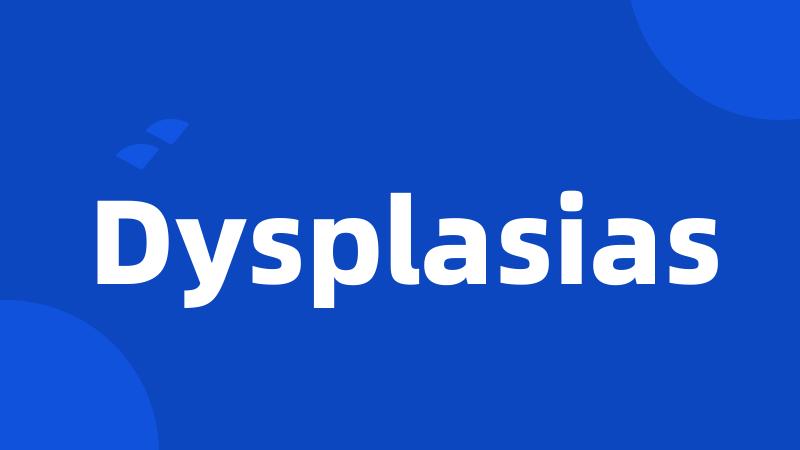 Dysplasias