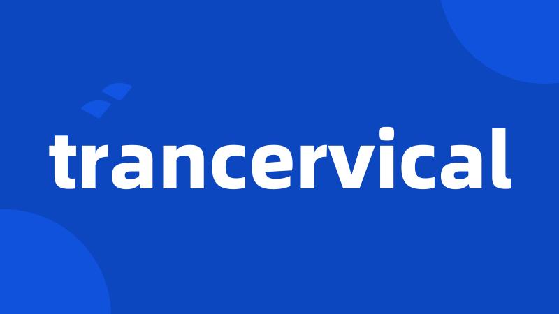 trancervical