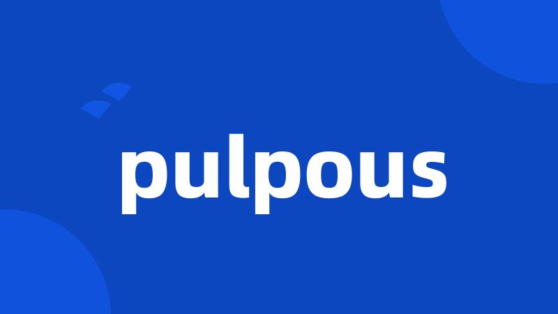 pulpous