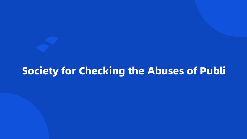 Society for Checking the Abuses of Publi