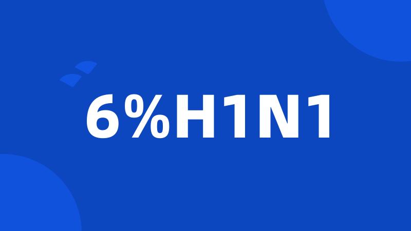 6%H1N1