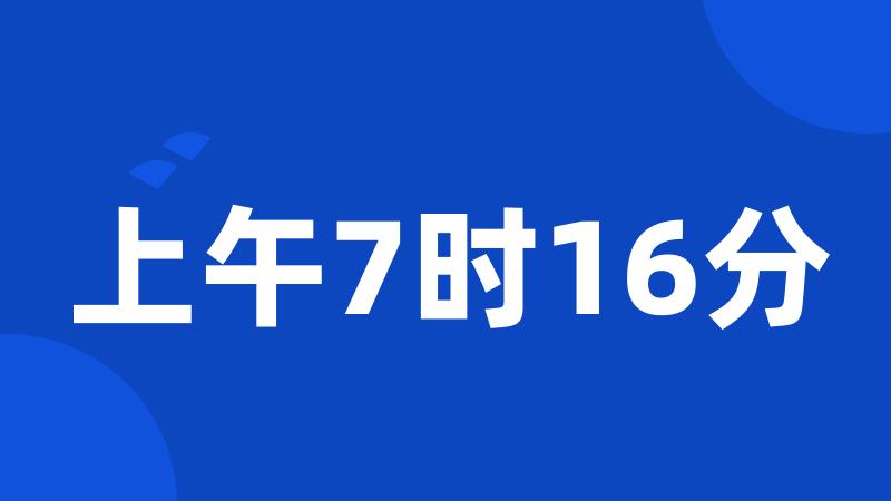 上午7时16分