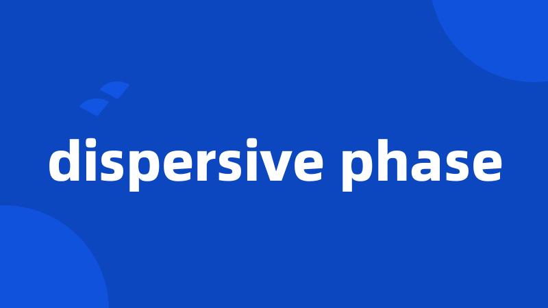 dispersive phase