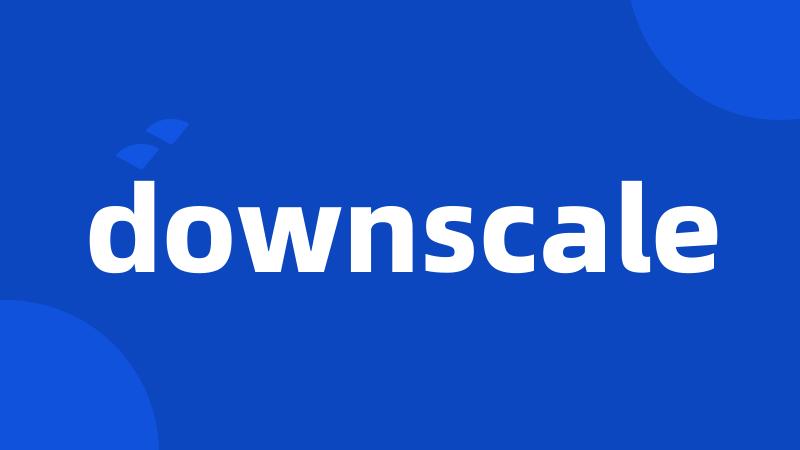 downscale