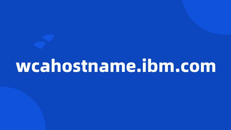 wcahostname.ibm.com