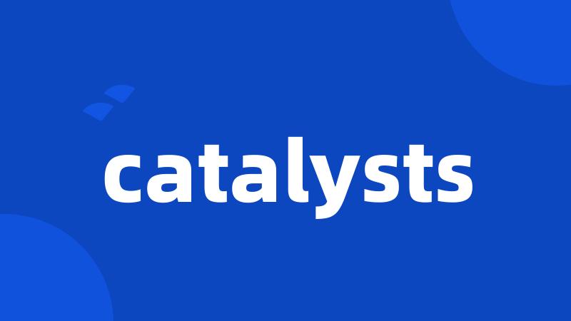 catalysts