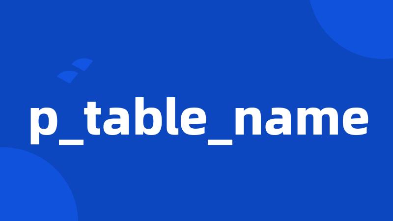 p_table_name