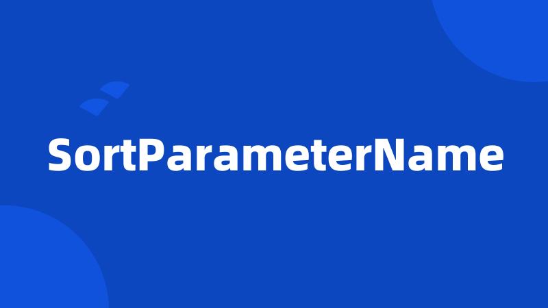 SortParameterName