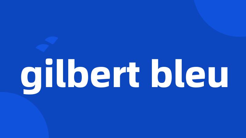 gilbert bleu