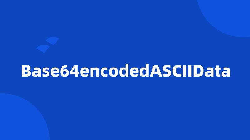 Base64encodedASCIIData