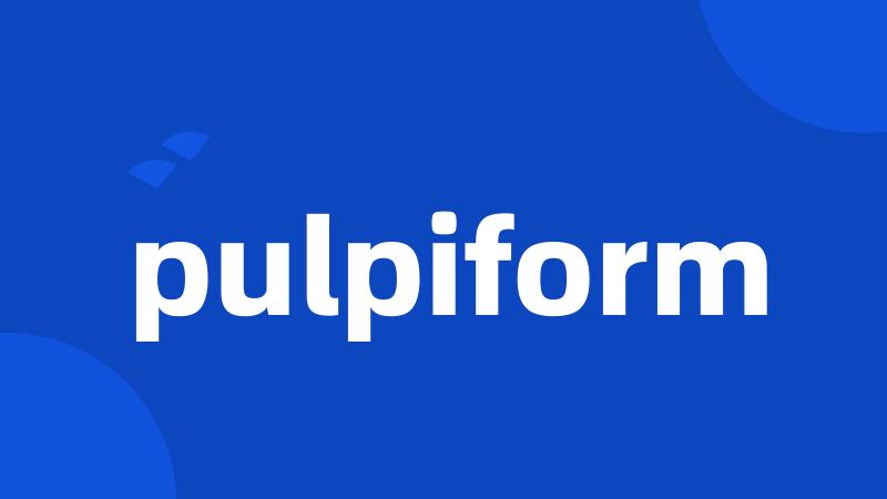 pulpiform