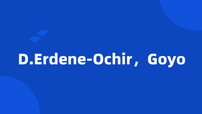 D.Erdene-Ochir，Goyo