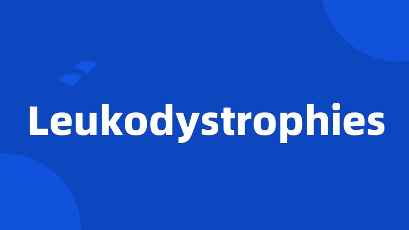 Leukodystrophies