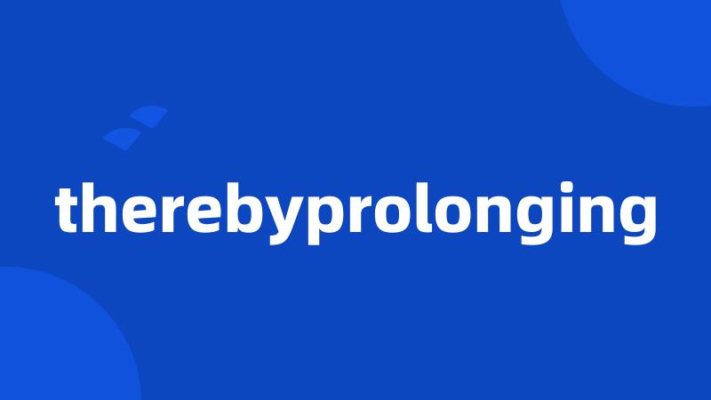 therebyprolonging