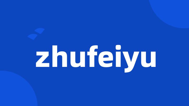 zhufeiyu