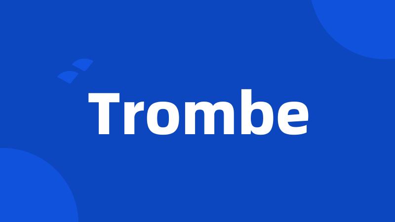 Trombe