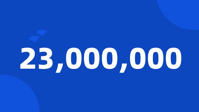 23,000,000