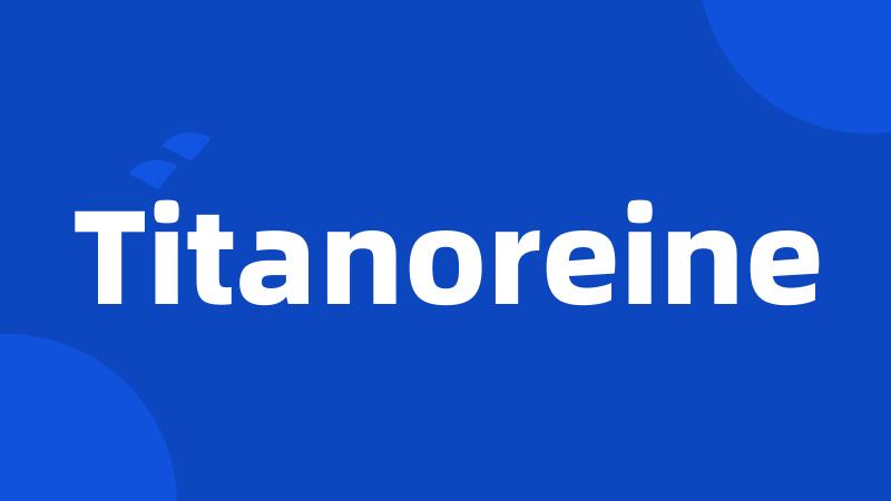 Titanoreine