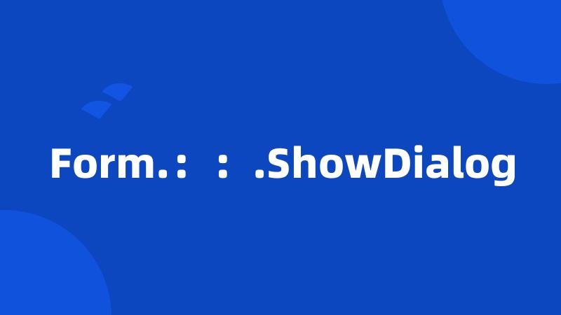 Form.：：.ShowDialog