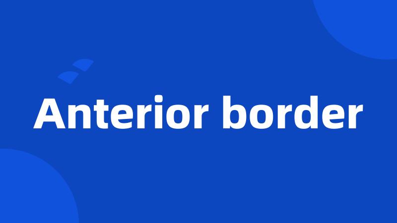 Anterior border