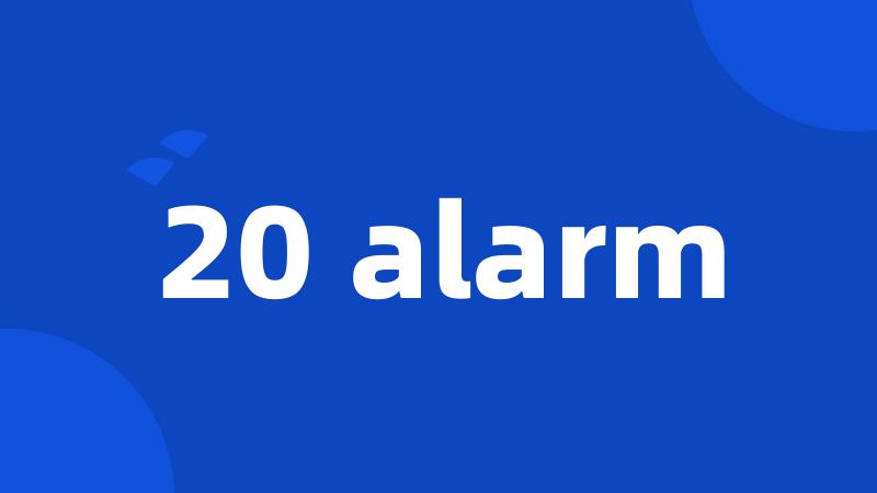 20 alarm