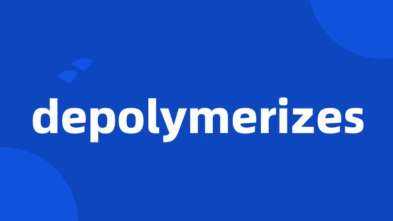 depolymerizes