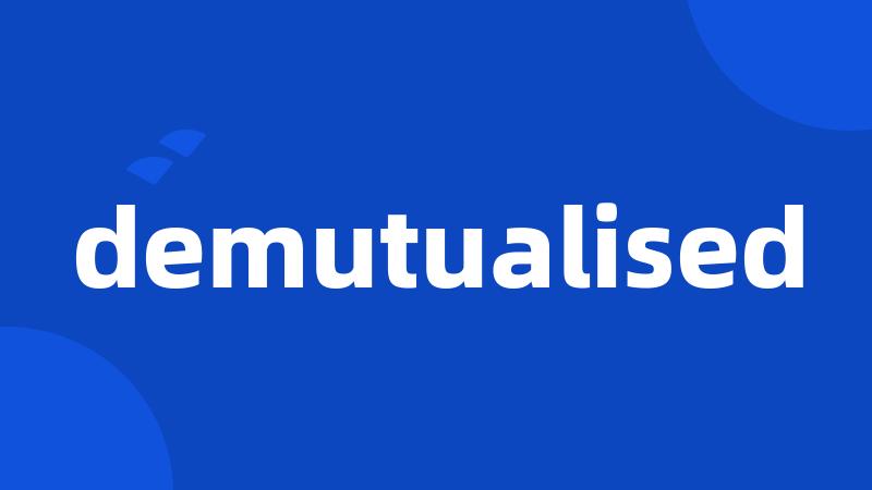 demutualised