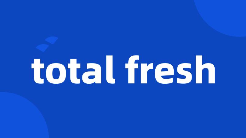 total fresh