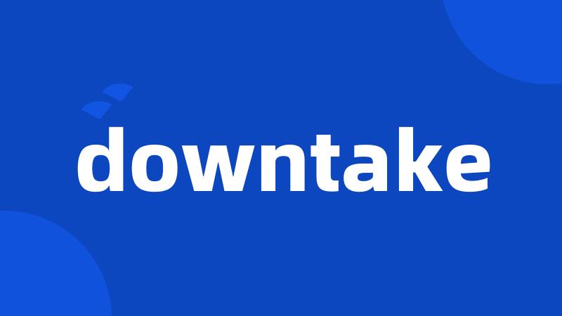 downtake