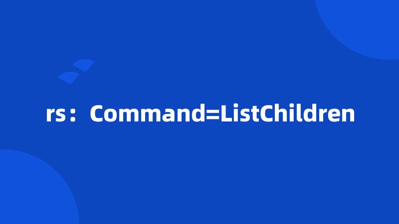 rs：Command=ListChildren