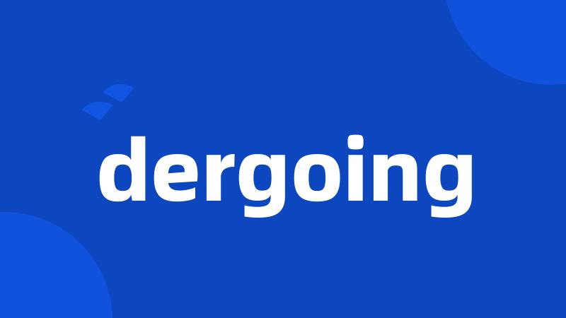 dergoing