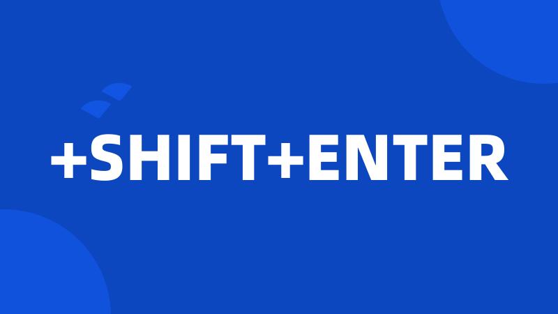 +SHIFT+ENTER