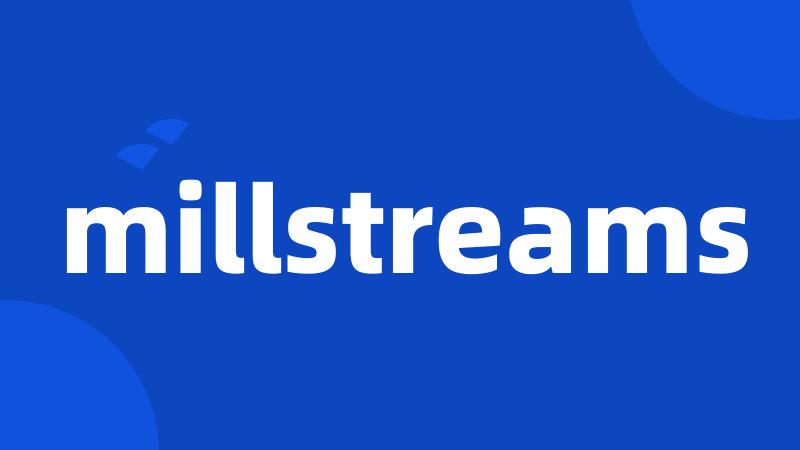 millstreams