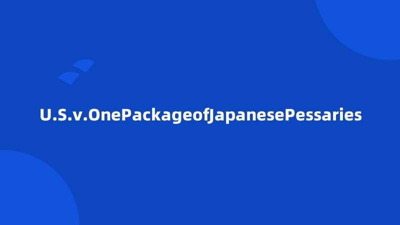 U.S.v.OnePackageofJapanesePessaries