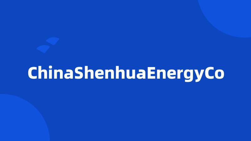 ChinaShenhuaEnergyCo