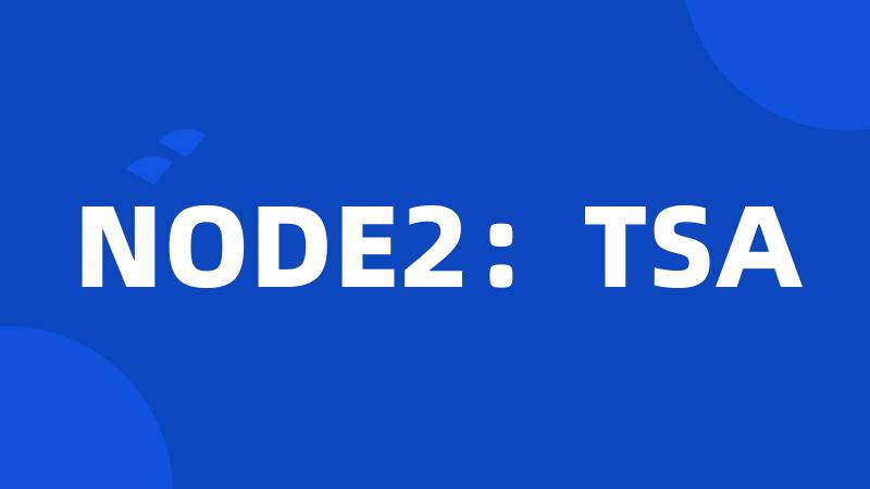 NODE2：TSA